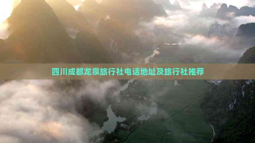 四川成都龍泉驛區旅行社指南 聯系方式、地址與優質旅行社推薦及游覽景區管理解析